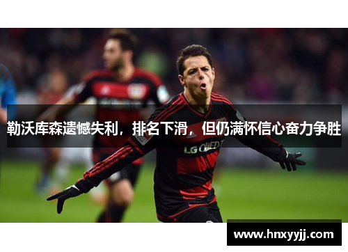 勒沃库森遗憾失利，排名下滑，但仍满怀信心奋力争胜