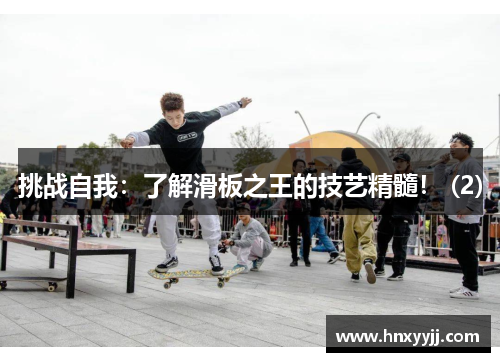 挑战自我：了解滑板之王的技艺精髓！ (2)
