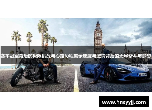 赛车冠军背后的极限挑战与心路历程揭示速度与激情背后的无尽奋斗与梦想